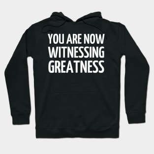 You Are Now Witnessing Greatness Hoodie